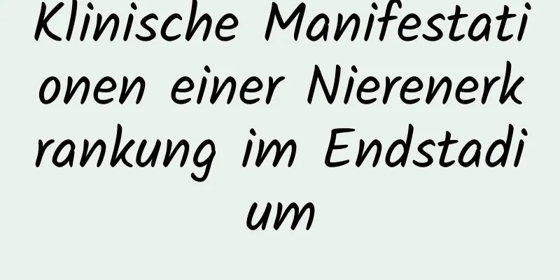 Klinische Manifestationen einer Nierenerkrankung im Endstadium