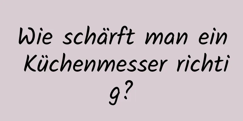 Wie schärft man ein Küchenmesser richtig?