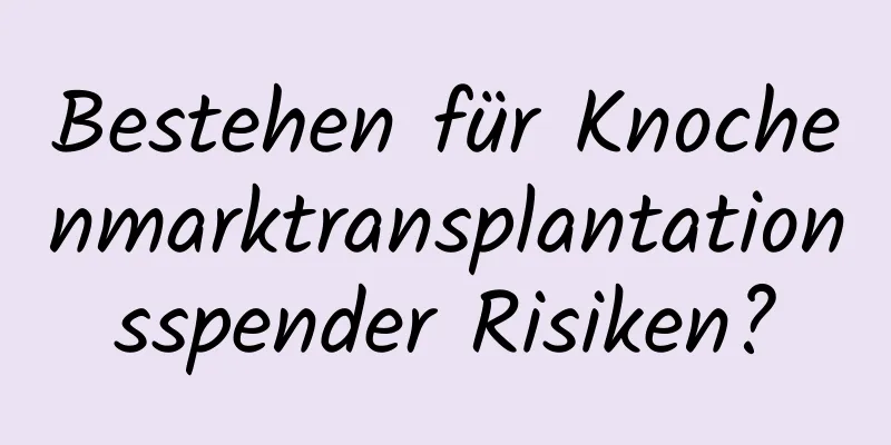 Bestehen für Knochenmarktransplantationsspender Risiken?