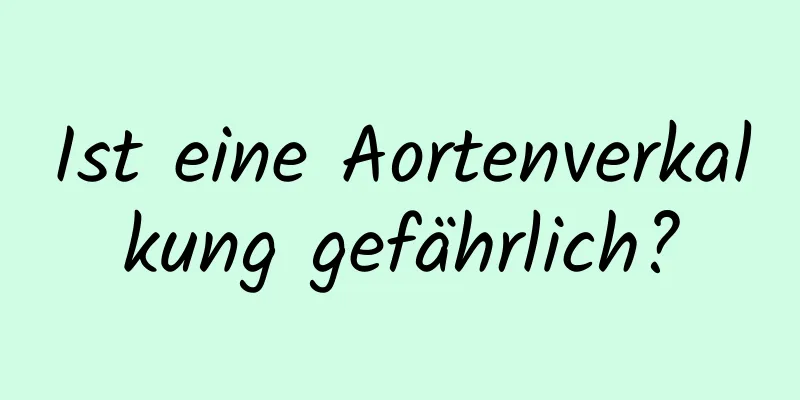 Ist eine Aortenverkalkung gefährlich?