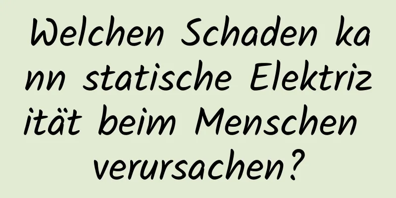 Welchen Schaden kann statische Elektrizität beim Menschen verursachen?
