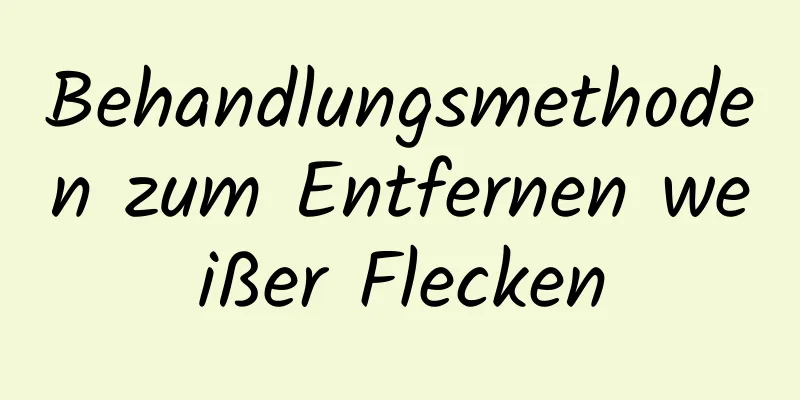 Behandlungsmethoden zum Entfernen weißer Flecken