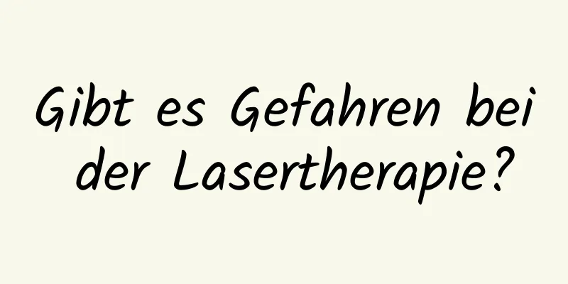 Gibt es Gefahren bei der Lasertherapie?