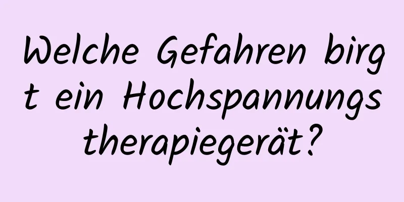 Welche Gefahren birgt ein Hochspannungstherapiegerät?