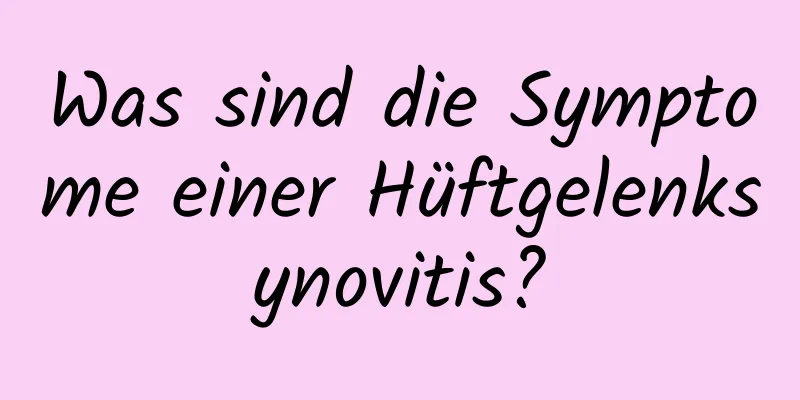 Was sind die Symptome einer Hüftgelenksynovitis?