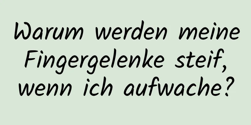 Warum werden meine Fingergelenke steif, wenn ich aufwache?