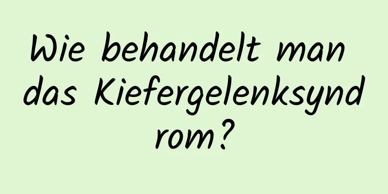 Wie behandelt man das Kiefergelenksyndrom?