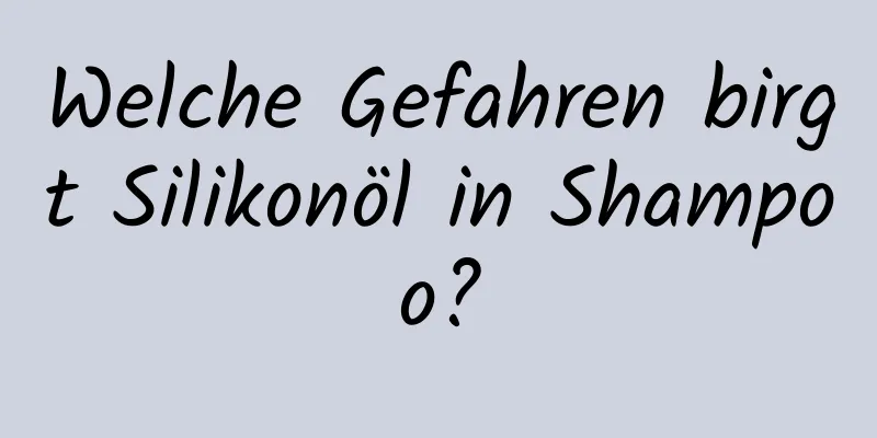 Welche Gefahren birgt Silikonöl in Shampoo?