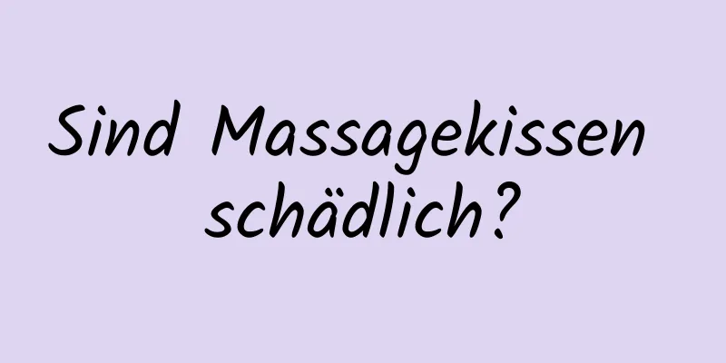Sind Massagekissen schädlich?