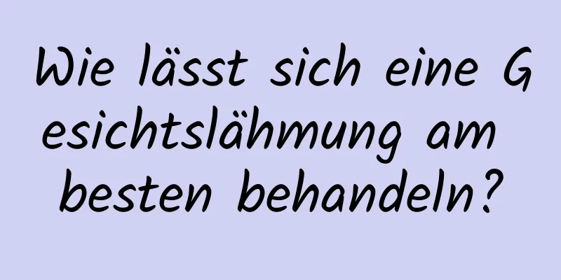 Wie lässt sich eine Gesichtslähmung am besten behandeln?