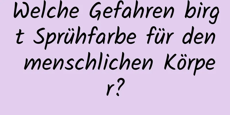 Welche Gefahren birgt Sprühfarbe für den menschlichen Körper?