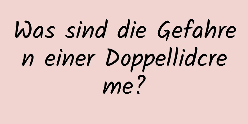 Was sind die Gefahren einer Doppellidcreme?