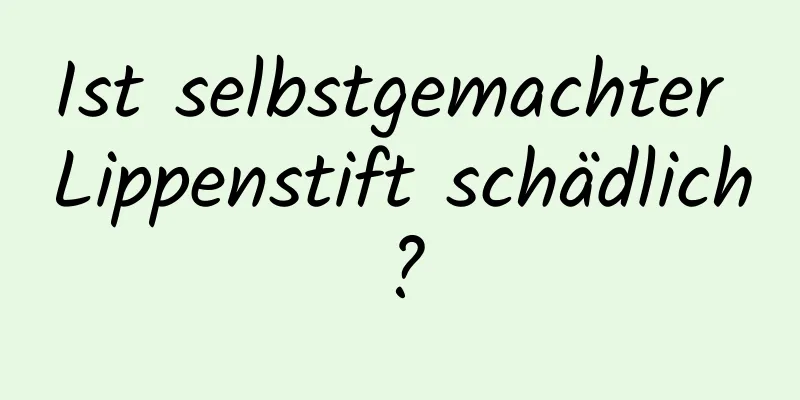 Ist selbstgemachter Lippenstift schädlich?