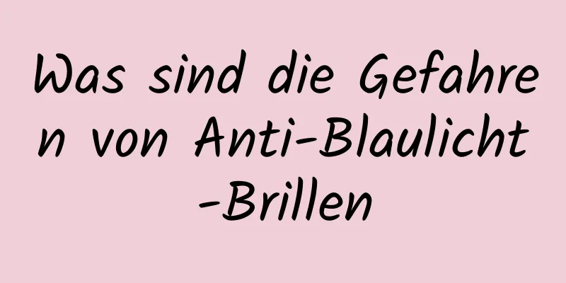 Was sind die Gefahren von Anti-Blaulicht-Brillen