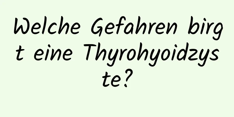 Welche Gefahren birgt eine Thyrohyoidzyste?
