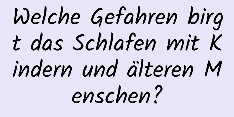 Welche Gefahren birgt das Schlafen mit Kindern und älteren Menschen?