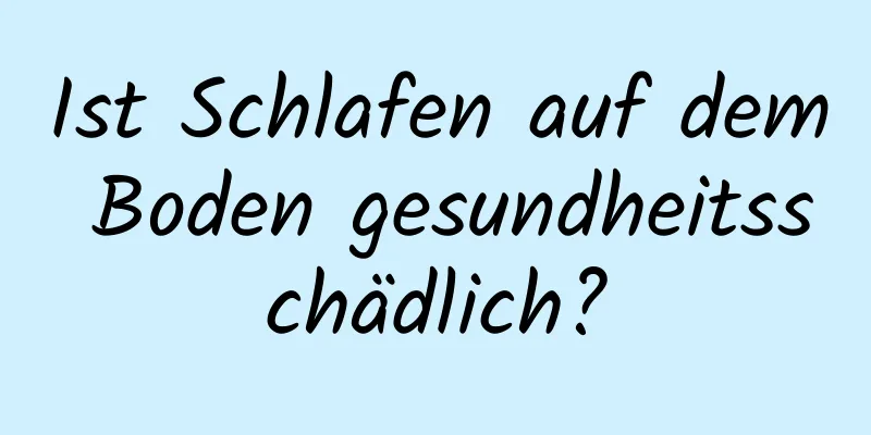 Ist Schlafen auf dem Boden gesundheitsschädlich?