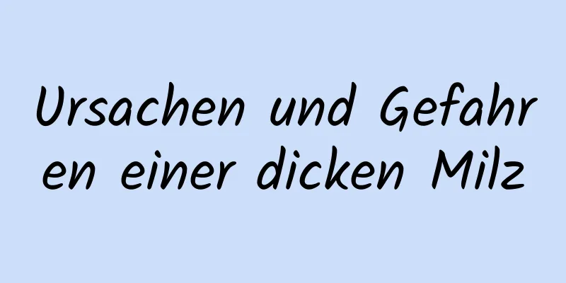 Ursachen und Gefahren einer dicken Milz