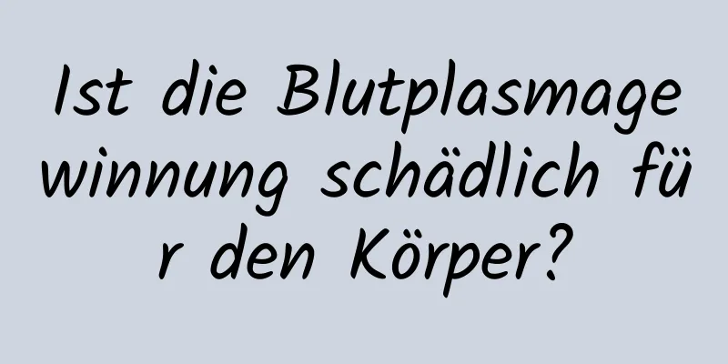 Ist die Blutplasmagewinnung schädlich für den Körper?