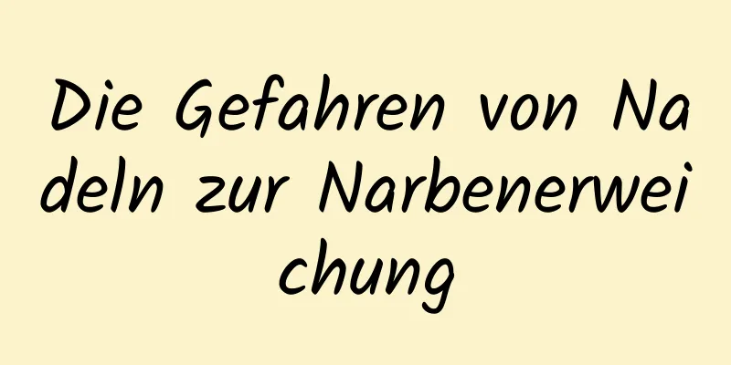Die Gefahren von Nadeln zur Narbenerweichung