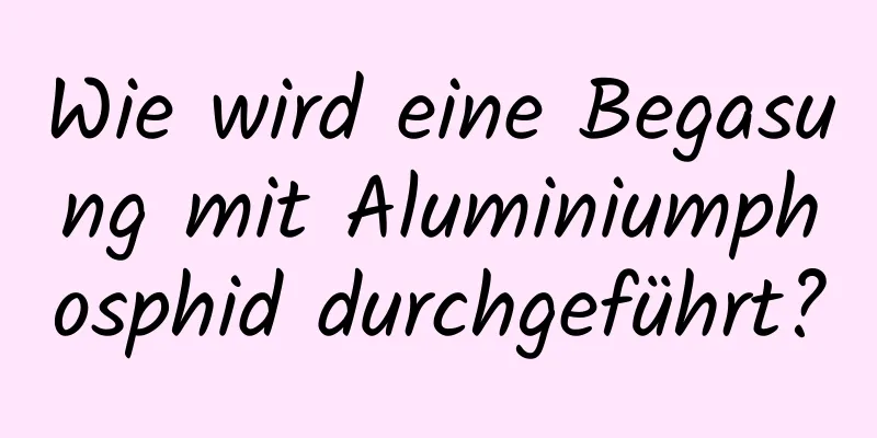 Wie wird eine Begasung mit Aluminiumphosphid durchgeführt?