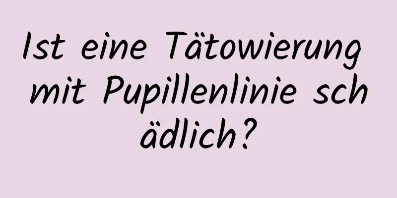 Ist eine Tätowierung mit Pupillenlinie schädlich?
