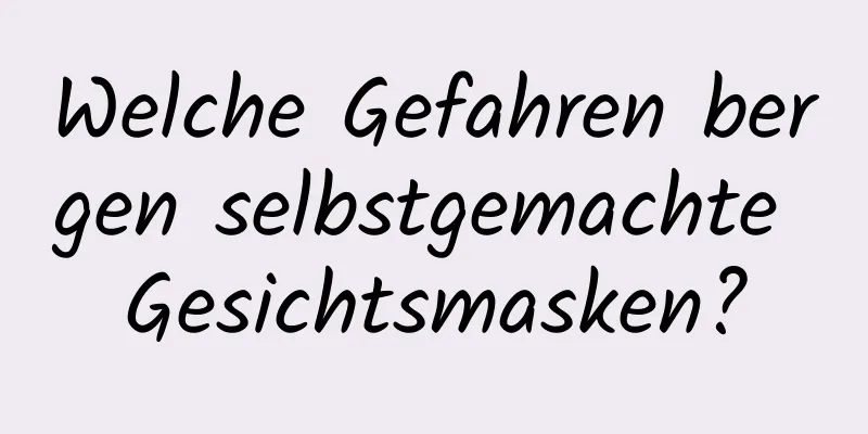 Welche Gefahren bergen selbstgemachte Gesichtsmasken?