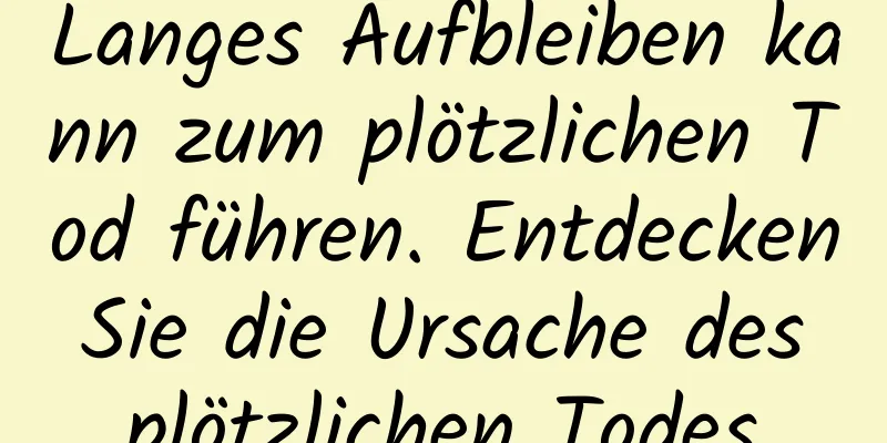 Langes Aufbleiben kann zum plötzlichen Tod führen. Entdecken Sie die Ursache des plötzlichen Todes
