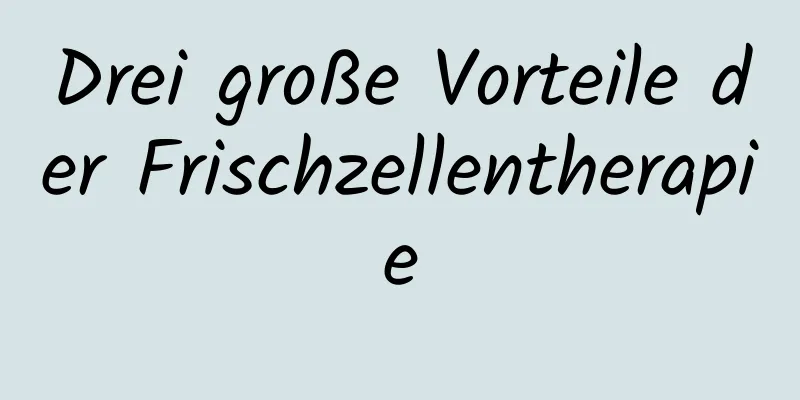 Drei große Vorteile der Frischzellentherapie