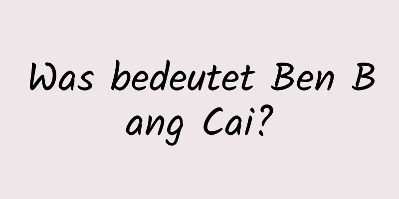 Was bedeutet Ben Bang Cai?