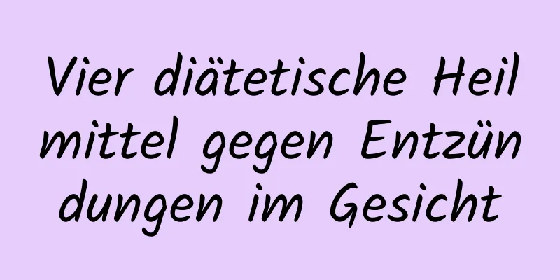 Vier diätetische Heilmittel gegen Entzündungen im Gesicht