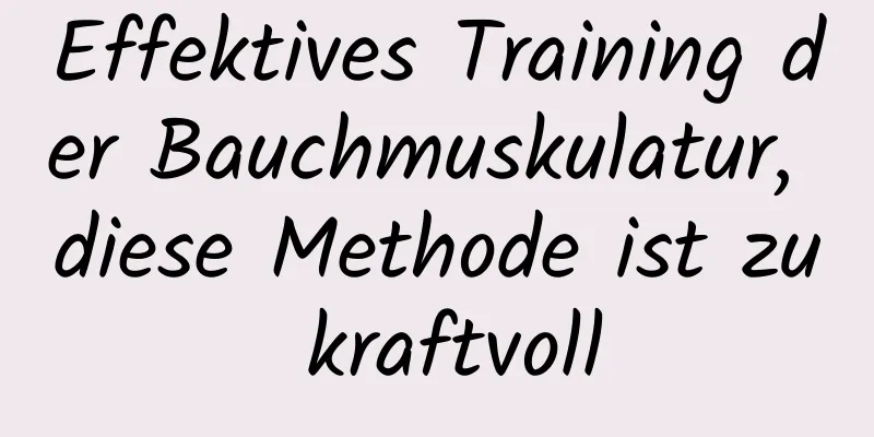 Effektives Training der Bauchmuskulatur, diese Methode ist zu kraftvoll