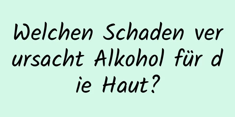 Welchen Schaden verursacht Alkohol für die Haut?