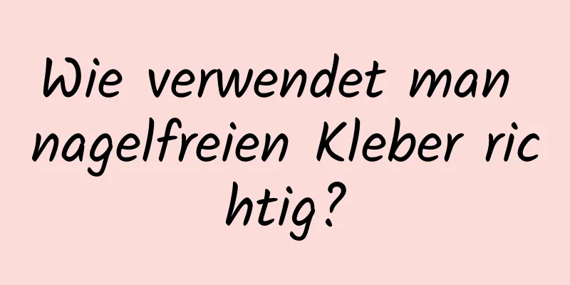 Wie verwendet man nagelfreien Kleber richtig?