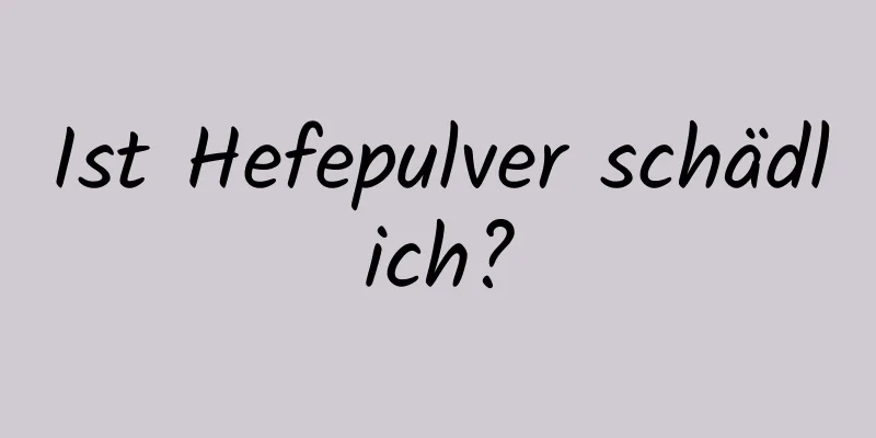 Ist Hefepulver schädlich?