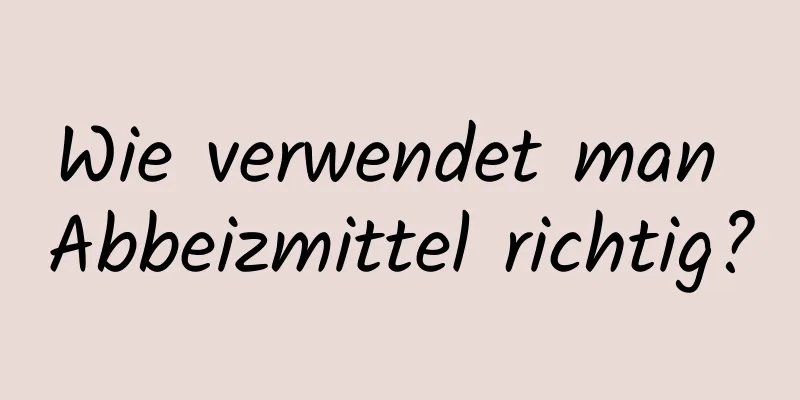 Wie verwendet man Abbeizmittel richtig?