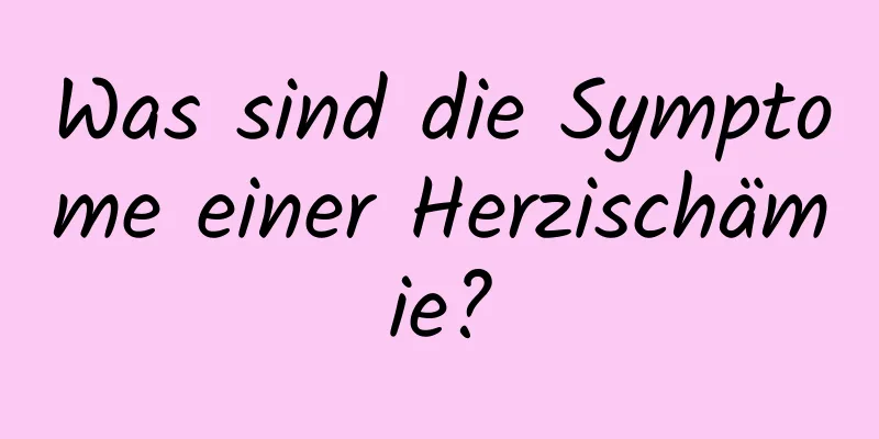 Was sind die Symptome einer Herzischämie?