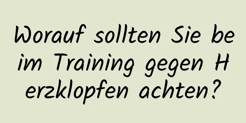 Worauf sollten Sie beim Training gegen Herzklopfen achten?