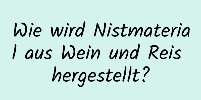 Wie wird Nistmaterial aus Wein und Reis hergestellt?