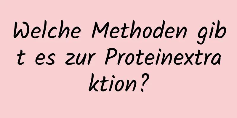 Welche Methoden gibt es zur Proteinextraktion?