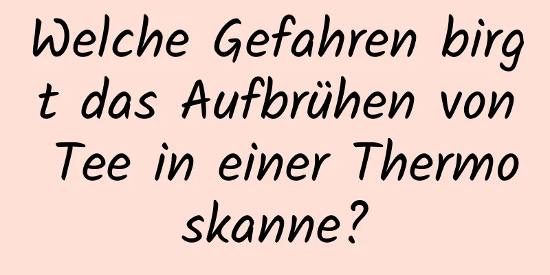 Welche Gefahren birgt das Aufbrühen von Tee in einer Thermoskanne?