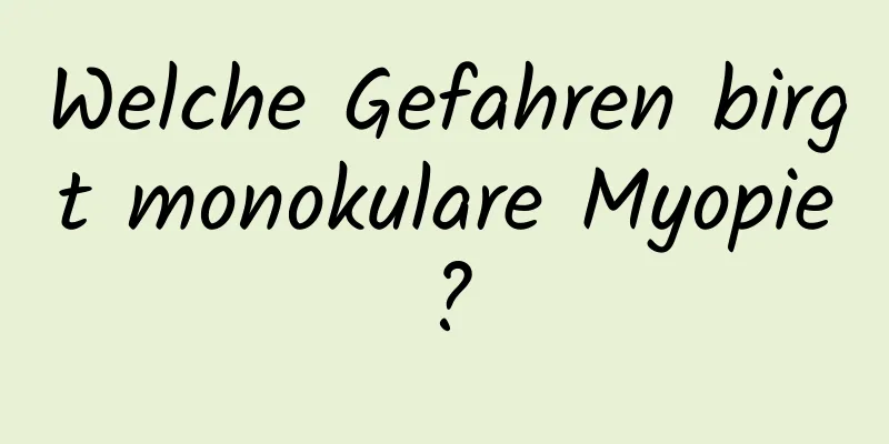 Welche Gefahren birgt monokulare Myopie?