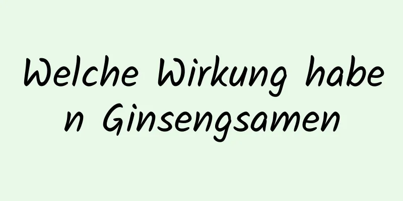 Welche Wirkung haben Ginsengsamen