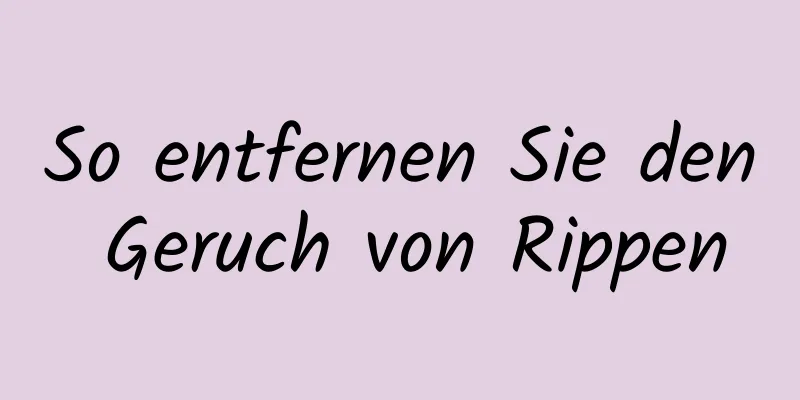 So entfernen Sie den Geruch von Rippen