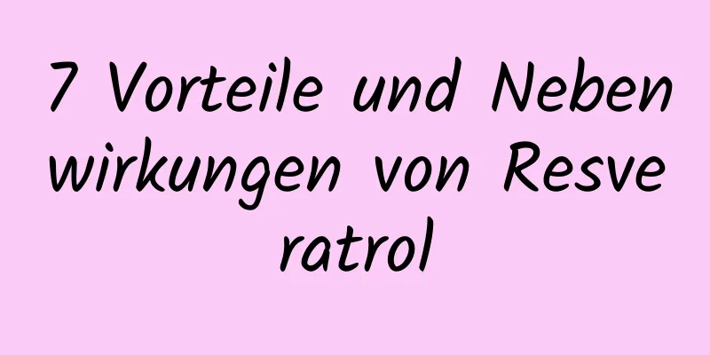 7 Vorteile und Nebenwirkungen von Resveratrol