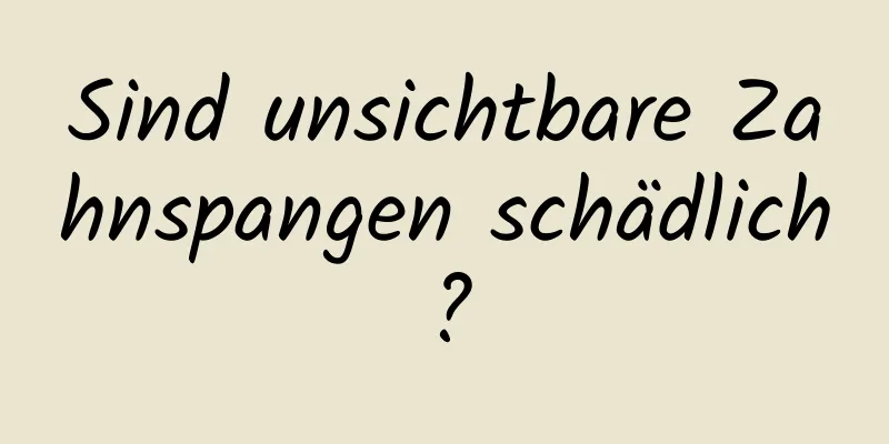 Sind unsichtbare Zahnspangen schädlich?