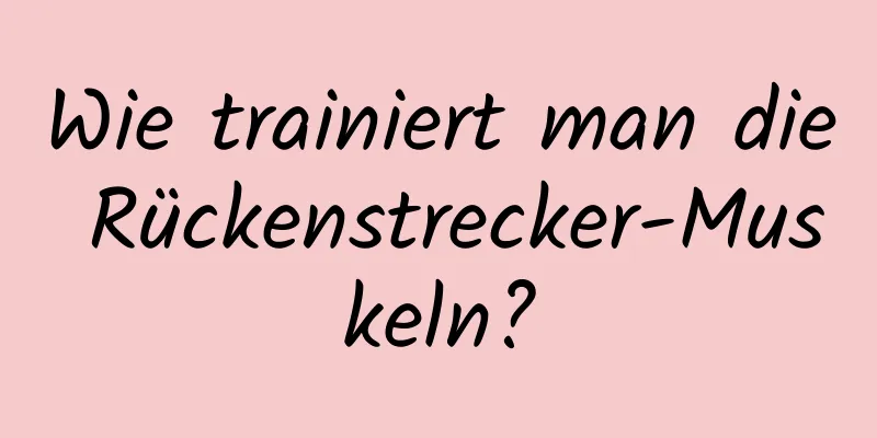 Wie trainiert man die Rückenstrecker-Muskeln?