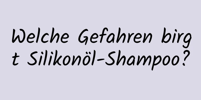 Welche Gefahren birgt Silikonöl-Shampoo?