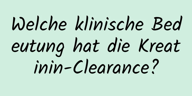Welche klinische Bedeutung hat die Kreatinin-Clearance?