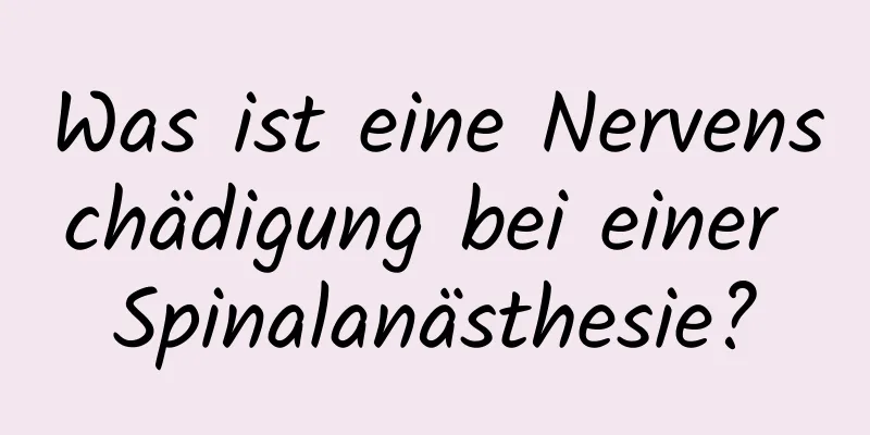 Was ist eine Nervenschädigung bei einer Spinalanästhesie?